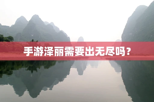 手游泽丽需要出无尽吗？